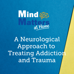 A Neurological Approach to Treating Addiction and Trauma