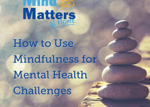 How to use Mindfulness for Mental Health Challenges