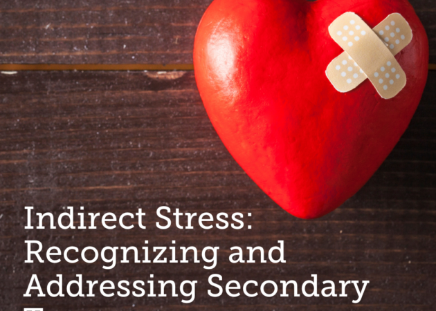 Indirect Stress: Recognizing and Addressing Secondary Trauma