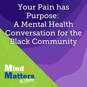 Your Pain has Purpose: A Mental Health Conversation for the Black Community
